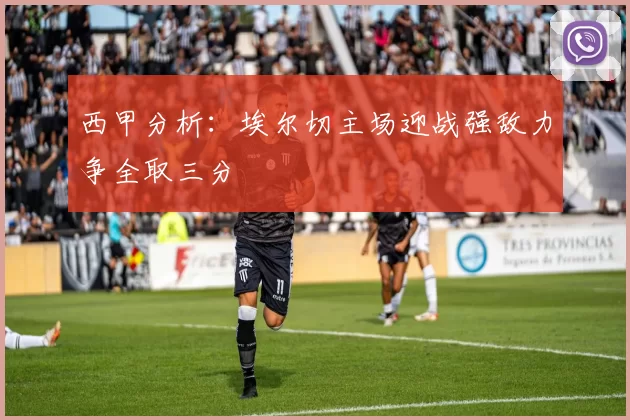 西甲分析：埃尔切主场迎战强敌力争全取三分