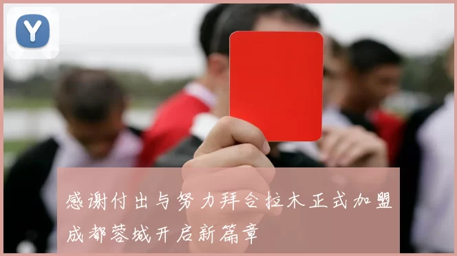 感谢付出与努力拜合拉木正式加盟成都蓉城开启新篇章